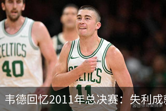 韦德回忆2011年总决赛：失利成就未来双冠